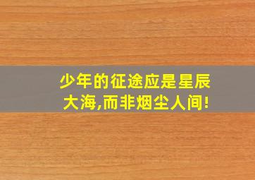 少年的征途应是星辰大海,而非烟尘人间!