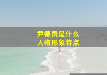 尹德贵是什么人物形象特点