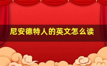 尼安德特人的英文怎么读