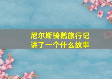 尼尔斯骑鹅旅行记讲了一个什么故事