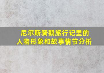 尼尔斯骑鹅旅行记里的人物形象和故事情节分析