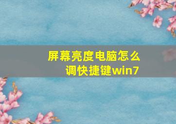 屏幕亮度电脑怎么调快捷键win7