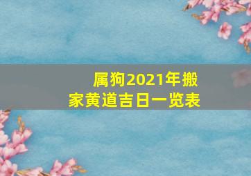 属狗2021年搬家黄道吉日一览表