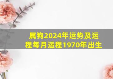 属狗2024年运势及运程每月运程1970年出生