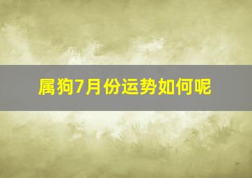 属狗7月份运势如何呢