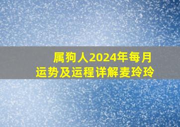 属狗人2024年每月运势及运程详解麦玲玲