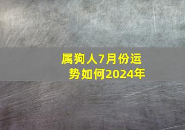 属狗人7月份运势如何2024年