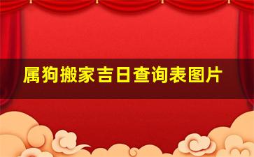 属狗搬家吉日查询表图片