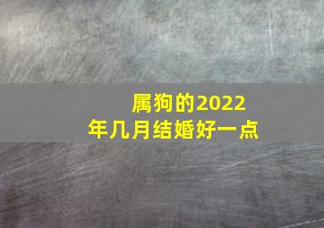 属狗的2022年几月结婚好一点