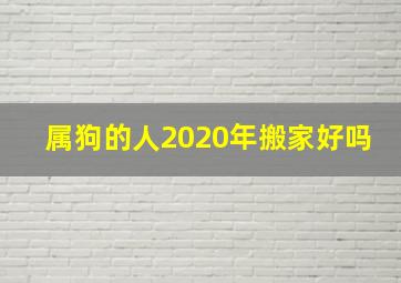 属狗的人2020年搬家好吗