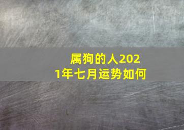 属狗的人2021年七月运势如何