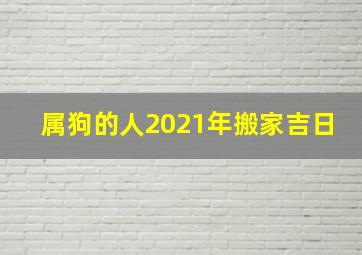 属狗的人2021年搬家吉日