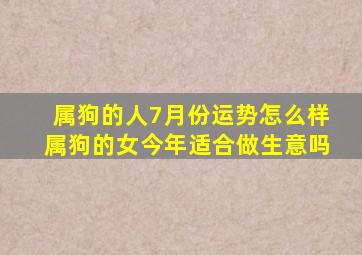 属狗的人7月份运势怎么样属狗的女今年适合做生意吗