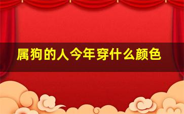 属狗的人今年穿什么颜色