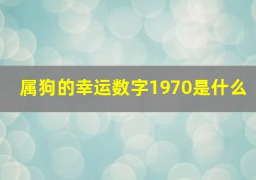 属狗的幸运数字1970是什么