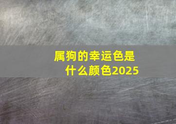 属狗的幸运色是什么颜色2025