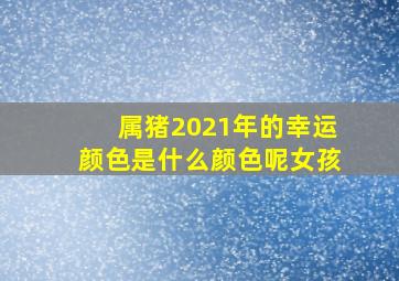 属猪2021年的幸运颜色是什么颜色呢女孩