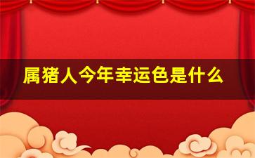 属猪人今年幸运色是什么