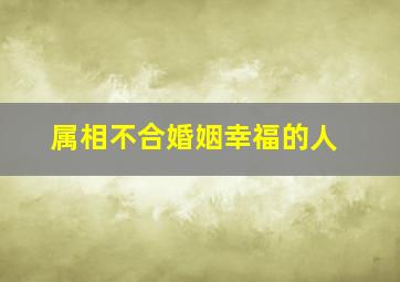 属相不合婚姻幸福的人