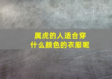 属虎的人适合穿什么颜色的衣服呢