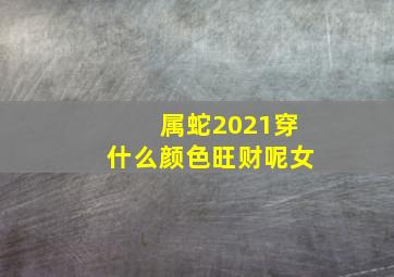 属蛇2021穿什么颜色旺财呢女