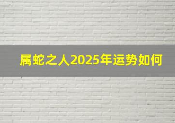 属蛇之人2025年运势如何