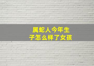 属蛇人今年生子怎么样了女孩