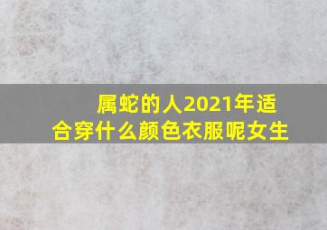 属蛇的人2021年适合穿什么颜色衣服呢女生