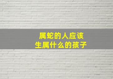 属蛇的人应该生属什么的孩子