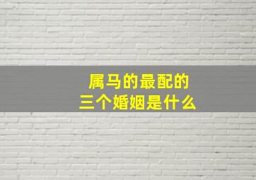 属马的最配的三个婚姻是什么