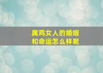 属鸡女人的婚姻和命运怎么样呢