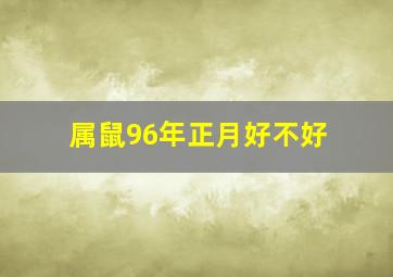 属鼠96年正月好不好