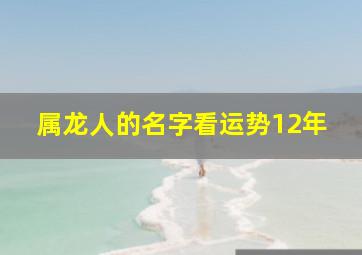 属龙人的名字看运势12年