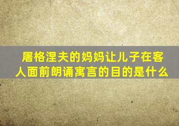 屠格涅夫的妈妈让儿子在客人面前朗诵寓言的目的是什么