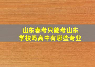 山东春考只能考山东学校吗高中有哪些专业