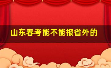 山东春考能不能报省外的