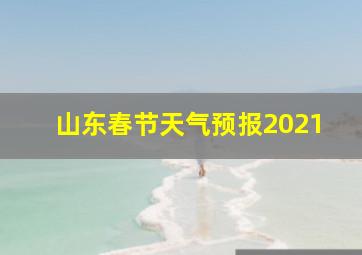 山东春节天气预报2021