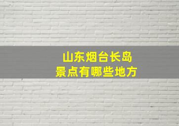 山东烟台长岛景点有哪些地方