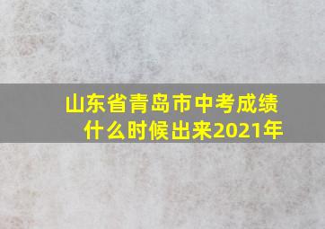 山东省青岛市中考成绩什么时候出来2021年