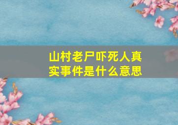 山村老尸吓死人真实事件是什么意思