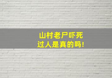 山村老尸吓死过人是真的吗!