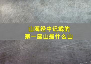 山海经中记载的第一座山是什么山