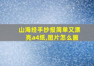 山海经手抄报简单又漂亮a4纸,图片怎么画