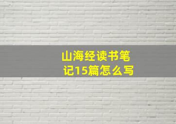 山海经读书笔记15篇怎么写