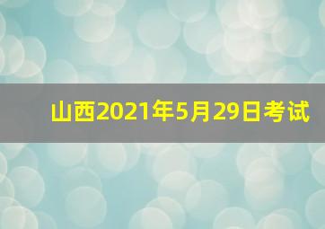 山西2021年5月29日考试