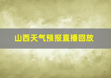 山西天气预报直播回放