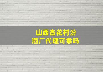 山西杏花村汾酒厂代理可靠吗