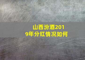 山西汾酒2019年分红情况如何