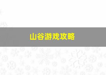 山谷游戏攻略