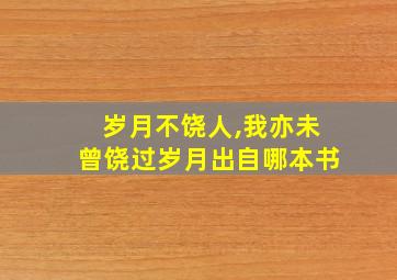 岁月不饶人,我亦未曾饶过岁月出自哪本书